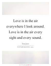 Love Is In The Air Everywhere I Look Around Love Is In The Air Picture Quotes