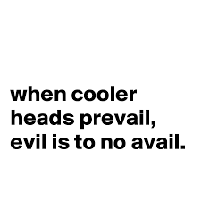 When Cooler Heads Prevail Evil Is To No Avail Post By Chrisrota On Boldomatic