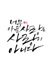 Calligraphy 너무 아픈 사랑은 사랑이 아니다 명언 손글씨 서체