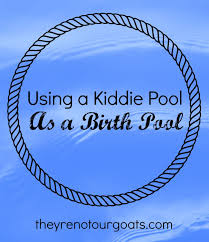 Using A Kiddie Pool As A Birth Pool They Re Not Our Goats Birth Pool Water Birth Natural Child Birth