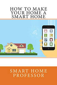 So let's take a look at the advantages and disadvantages of smart homes. How To Make Your Home A Smart Home 1 Professor Smarthome Hamilton Stuart Ebook Amazon Com