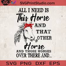 Download All I Need Is This Horse And That Other Horse And Those Horses Over There And Svg Quote Svg Svg Print Studio