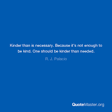 Among the interests of this british playwright are Kinder Than Is Necessary Because It S Not Enough To Be Kind One Should Be Kinder Than Needed R J Palacio