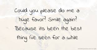 ◊ ¿me puedes hacer un favor? Could You Please Do Me A Huge Favor Smile Again Text Message By Zachari
