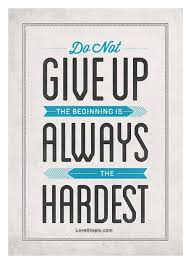 Do Not Give Up The Beginning Is Always The Hardest The Beginning Is Always The Hardest Life Quotes Quotes Positive Quotes Quote Life Positive Dont G Inspirational Quotes Posters Quote Posters Be Yourself Quotes