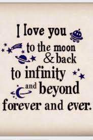 I Love You To The Moon And Back To Infinity And Beyond Forever And Ever Love Yourself Quotes Quotes Love Quotes