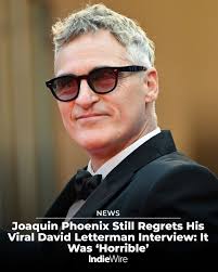 Joaquin Phoenix has some regrets of his 2009 David Letterman interview:  https://www.indiewire.com/news/general-news/joaquin-phoenix-regrets-david-letterman-interview-horrible-1235138881/