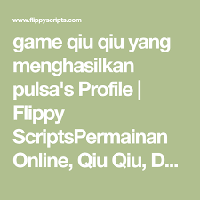 Game Qiu Qiu Yang Menghasilkan Pulsa S Profile Flippy Scriptspermainan Online Qiu Qiu Domino99 Situs Terpercaya Domino99 Apk Download Domino99 Maste Game