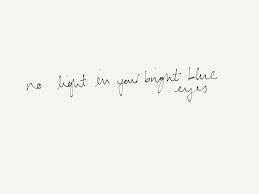 No Light In Your Bright Blue Eyes Bright Blue Eyes Thoughts Quotes Lyrics