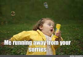 Meme Me Running Away From Your Sorries All Templates Meme Arsenal Com