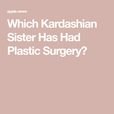 Which Kardashian Sister Has Had Plastic Surgery Showbiz Cheat Sheet Plastic Surgery Kardashian Surgery