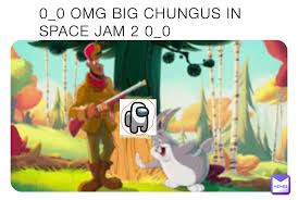0 0 Omg Big Chungus In Space Jam 2 0 0 Chiknnuggit Memes