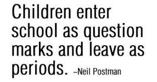Children Enter School As Question Marks And Leave As Periods Neil Postman This Or That Questions Reading Quotes Words Fantastic Quotes