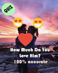 How Much Do You Love Him 100 Accurate In 2020 Love Quiz Do I Love Him Love Him