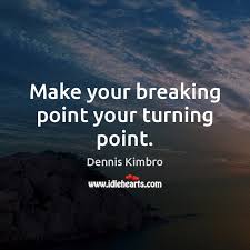 Best ★turning point quotes★ at quotes.as. Make Your Breaking Point Your Turning Point Idlehearts