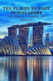 Ten Places To Visit In Singapore For Thrills Wonders And Serenity Singapore Travel Adventure Travel Wanderlust Places To Visit