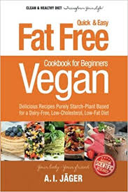Studies show cholesterol levels are lower in vegans. Vegan Cookbook For Beginners Fat Free Quick Easy Vegan Recipes Delicious Recipes Purely Starch Plant Based For A Dairy Free Low Cholesterol Vegan Cooking Recipe Book Volume 3 Jager Anna I Tomlinson