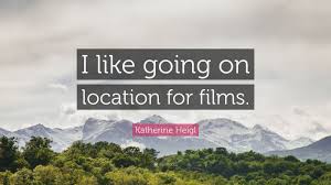 Our hosts, seem to be people with a relative knowledge of the property market. Katherine Heigl Quote I Like Going On Location For Films 7 Wallpapers Quotefancy