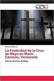 Perfil oficial de la cruz de mayo del ampa del colegio santa joaquina de vedruna,sevilla instagram oficial: La Festividad De La Cruz De Mayo En Marin Caracas Venezuela Velorio De Cruz De Mayo Spanish Edition Mijares Raimundo 9786202127899 Amazon Com Books