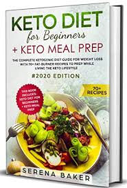 The keto diet has gained popularity as way to burn fat fast, but what's the best way to start? Keto Diet For Beginners Keto Meal Prep The Complete Ketogenic Diet Guide For Weight Loss With 70 Fat Burner Recipes To Prep While Living The Keto Lifestyle 2020 Edition Serena Baker