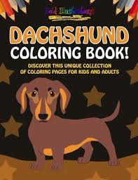 And it will not be superfluous, congratulating your loved ones on a birthday to write nice wishes on pictures with cute dachshund. Dachshund Coloring Book Discover This Unique Collection Of Coloring Pages For Kids And Adults Illustrations Bold 9781641938716 Amazon Com Books
