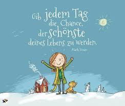 Jeden Tag Lebensweisheiten Spruche Spruche Aufmunternde Spruche