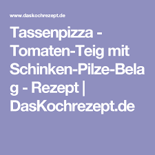 Tassenpizza Tomaten Teig Mit Schinken Pilze Belag Rezept Teig Pilze Tomaten