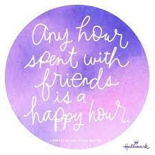 Any Hour Spent With Friends Is A Happy Hour Hallmarkwoensdagwijsheid Hallmark Quote Friends Happy Hour Quotes Happy Friends Friends Quotes