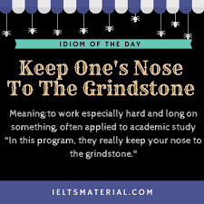 Keep One S Nose To The Grindstone Idiom Of The Day For Ielts Idioms Slang Words Old Quotes