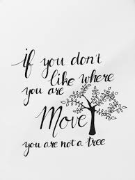 If You Don T Like Where You Are Move You Are Not A Tree Quote Life Change Calligraphy Handlettering