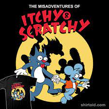 Maybe you would like to learn more about one of these? The Misadventures Of Itchy Scratchy Shirtoid