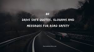 Maybe you would like to learn more about one of these? 80 Drive Safe Quotes Slogans And Messages For Road Safety