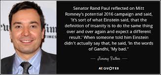 Rand paul (born january 7, 1963) is the united states junior senator for the state of kentucky. Jimmy Fallon Quote Senator Rand Paul Reflected On Mitt Romney S Potential 2016 Campaign