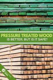 Is Pressure Treated Wood Safe Pressure Treated Wood Wood Backyard Crafts