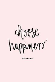 Choose Happiness Choose Happiness Quotes Short Happy Quotes Happy Motivational Quotes