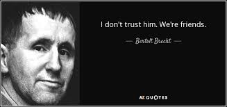 Keinen verderben zu lassen auch nicht sich selber jeden mit glueck zu erfuellen auch sich das ist gut. Bertolt Brecht Quote I Don T Trust Him We Re Friends
