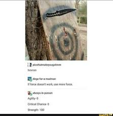 E Dirge For A Madman If Force Doesn T Work Use More Force Te Always In Pursuit Agility 0 Critical Chance 0 Strength Ifunny Funny Memes Memes Haha Funny