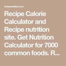 Recipe Calorie Calculator And Recipe Nutrition Site Get Nutrition Calculator For 7000 Common Foods R No Calorie Foods Calorie Calculator Nutrition Calculator