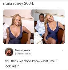 An insider told the sun that the two superstars had an. Mariah Carey 2004 You Think We Don T Know What Jay Z Look Like Ifunny