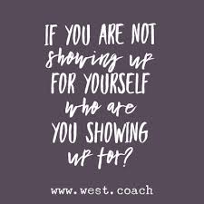Inspiration Eileen West Life Coach If You Are Not Showing Up For Yourself Wh Motivational Quotes For Men Life Coaching Quotes Inspiration Tired Mom Quotes