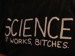 Image result for "science it works bitches"