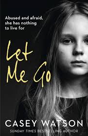 Let Me Go: Abused and Afraid, She Has Nothing to Live for: Watson, Casey:  9780008375577: Amazon.com: Books