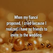 17 Brides To Be Who Literally Have No Friends To Invite To Their Weddings I Have No Friends Having No Friends Whisper Confessions