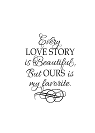 As a teenager, i had the kind of love that everyone dreams of finding. Every Love Story Is Beautiful But Ours Is My Favorite Vinyl Wall Lettering Romantic Saying Living Room Master Bedroom Wall Decal Hh2042 Romantic Quotes Love Story Quotes Quotes