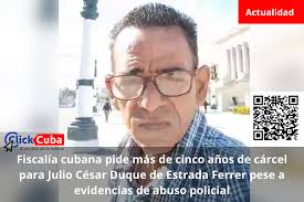 Fiscalía cubana pide más de cinco años de cárcel para Julio César Duque de  Estrada Ferrer pese a evidencias de abuso policial
