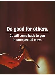 Quotes Do Good For Others It Will Come Back To You In Unexpected Ways Fun Things To Do Lessons Learned In Life Wisdom Quotes
