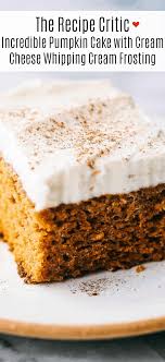 A perfectly baked moist cake is one of life's simple pleasures. Incredible Pumpkin Cake With Cream Cheese Whipping Cream Frosting The Recipe Critic