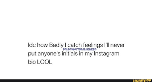 Idc How Badly I Catch Feelings I Ll Never Followeitsallleaked Put Anyone S Initials In My Instagram Bio Lool