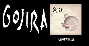 Waters of chaos have invaded all space the flood on earth again i have to find the whales that once did guide us to dry lands of life i wo. Canciones Perfectas Flying Whales De Gojira Science Of Noise Rock Magazine