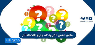 ما هو الشي الذي يتكلم جميع اللغات موقع محتويات